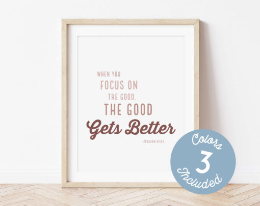 When You Focus on the Good the Good Gets Better - Abraham Hicks quote